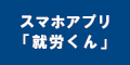 スマホアプリ「就労くん」のバナー